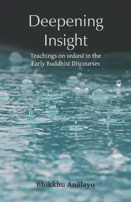 Prohloubení vhledu: Učení o vedaně v raných buddhistických rozpravách - Deepening Insight: Teachings on vedanā in the Early Buddhist Discourses