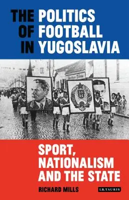 Politika fotbalu v Jugoslávii: Politika v Jugoslávii: sport, nacionalismus a stát - The Politics of Football in Yugoslavia: Sport, Nationalism and the State