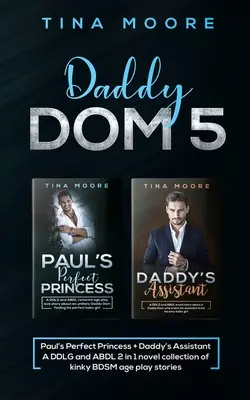 Daddy Dom 5: Paulova dokonalá princezna + tatínkova asistentka DDLG a ABDL sbírka románů 2 v 1 perverzních BDSM příběhů na hraní podle věku - Daddy Dom 5: Paul's Perfect Princess + Daddy's Assistant A DDLG and ABDL 2 in 1 novel collection of kinky BDSM age play stories