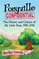 Ponyvillské důvěrné: Dějiny a kultura My Little Pony, 1981-2016 - Ponyville Confidential: The History and Culture of My Little Pony, 1981-2016
