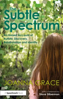 Jemné spektrum: Vydání: Upřímné vyprávění o objevování autismu, vztazích a identitě. - The Subtle Spectrum: An Honest Account of Autistic Discovery, Relationships and Identity