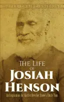 Život Josiaha Hensona: Inspirací pro knihu Harriet Beecher Stoweové Strýček Tom - The Life of Josiah Henson: An Inspiration for Harriet Beecher Stowe's Uncle Tom