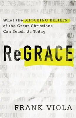 ReGrace: Co nás dnes může naučit šokující víra velkých křesťanů - ReGrace: What the Shocking Beliefs of the Great Christians Can Teach Us Today