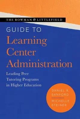 Příručka Rowman & Littlefield pro správu vzdělávacích center: Vedení programů peer tutoringu ve vysokoškolském vzdělávání (Leading Peer Tutoring Programs in Higher Education) - The Rowman & Littlefield Guide to Learning Center Administration: Leading Peer Tutoring Programs in Higher Education