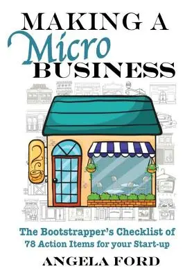 Vytváření mikropodniků: Knížka: Kontrolní seznam pro začínající podnikatele obsahující 78 opatření pro váš start-up - Making A Microbusiness: A Bootstrapper's Checklist of 78 Action Items for your Startup