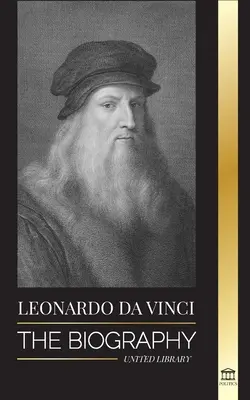 Leonardo da Vinci: Životopis - Geniální život mistra; Kresby, obrazy, stroje a další vynálezy - Leonardo Da Vinci: The Biography - The Genius Life of A Master; Drawings, Paintings, Machines, and other Inventions
