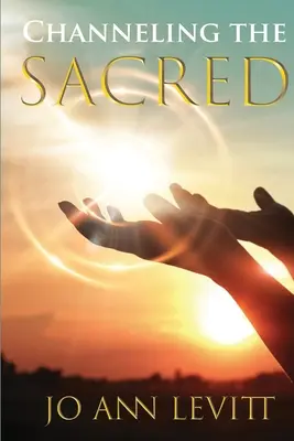 Channeling the Sacred: Activating Your Connection to Source (Channeling posvátného: aktivace spojení se zdrojem) - Channeling the Sacred: Activating Your Connection to Source