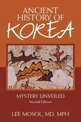 Starověké dějiny Koreje: Záhada odhalena. Druhé vydání - Ancient History of Korea: Mystery Unveiled. Second Edition