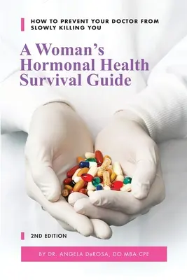 Průvodce přežitím hormonálního zdraví ženy: Jak zabránit tomu, aby vás lékař pomalu zabil? - A Woman's Hormonal Health Survival Guide: How to Prevent Your Doctor from Slowly Killing You