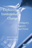 Vysvětlení institucionálních změn: Nejednoznačnost, agentura a moc - Explaining Institutional Change: Ambiguity, Agency, and Power