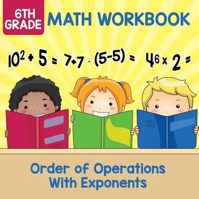 Pracovní sešit k matematice pro 6. třídu: Pořadí operací s exponenty - 6th Grade Math Workbook: Order of Operations With Exponents