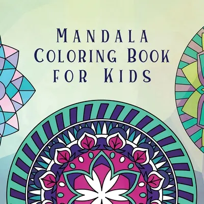 Mandalové omalovánky pro děti: Dětské omalovánky se zábavnými, snadnými a relaxačními mandalami pro chlapce, dívky i začátečníky - Mandala Coloring Book for Kids: Childrens Coloring Book with Fun, Easy, and Relaxing Mandalas for Boys, Girls, and Beginners