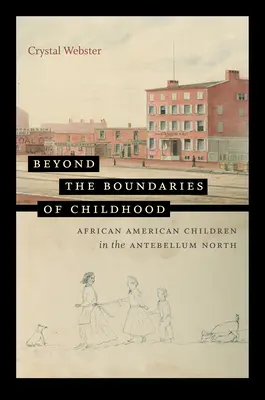 Za hranicemi dětství: Afroamerické děti na severu v době předbřeznové - Beyond the Boundaries of Childhood: African American Children in the Antebellum North