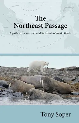 Severovýchodní průjezd: Průvodce po mořích a ostrovech divoké přírody arktické Sibiře - The Northeast Passage: A guide to the seas and wildlife islands of Arctic Siberia