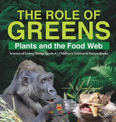 Úloha zelených: Rostliny a potravní síť Věda o živých bytostech - 4. třída Dětské knihy o vědě a přírodě - The Role of Greens: Plants and the Food Web Science of Living Things Grade 4 Children's Science & Nature Books