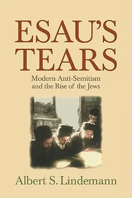 Ezauovy slzy: Moderní antisemitismus a vzestup Židů - Esau's Tears: Modern Anti-Semitism and the Rise of the Jews