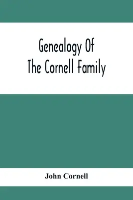 Genealogie rodu Cornellů: Rodina Cornellů, 1. díl: Rodina Cornellů, 1. díl: Rodina Cornellů - Genealogy Of The Cornell Family: Being An Account Of The Descendants Of Thomas Cornell