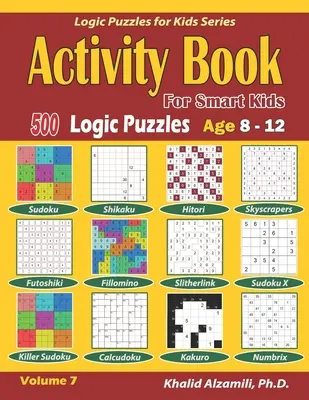 Kniha aktivit pro chytré děti: 500 logických hádanek (Sudoku, Fillomino, Kakuro, Futoshiki, Hitori, Slitherlink, Killer Sudoku, Calcudoku, Sudoku X, Skys) - Activity Book for Smart Kids: 500 Logic Puzzles (Sudoku, Fillomino, Kakuro, Futoshiki, Hitori, Slitherlink, Killer Sudoku, Calcudoku, Sudoku X, Skys