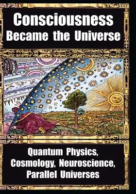 Jak se vědomí stalo vesmírem: Kvantová fyzika, kosmologie, neurověda, paralelní vesmíry. - How Consciousness Became the Universe: Quantum Physics, Cosmology, Neuroscience, Parallel Universes