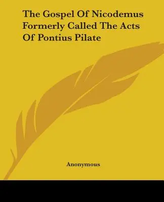 Nikodémovo evangelium, dříve nazývané Skutky Piláta Pontského - The Gospel Of Nicodemus Formerly Called The Acts Of Pontius Pilate