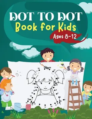 Dot to Dot Book for Kids Ages 8-12: Challenging and Fun Dot to Dot Puzzles for Kids, Toddlers, Boys and Girls Ages 6-8 8-10, 10-12 (Knížka s tečkami pro děti od 8 do 12 let) - Dot to Dot Book for Kids Ages 8-12: Challenging and Fun Dot to Dot Puzzles for Kids, Toddlers, Boys and Girls Ages 6-8 8-10, 10-12