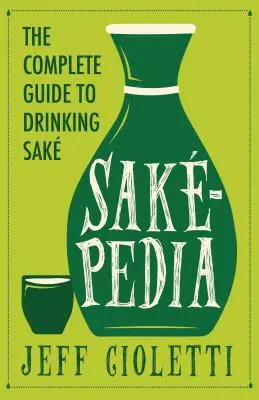Sakepedie: Sake - netradiční průvodce tradičním japonským nápojem. - Sakepedia: A Non-Traditional Guide to Japan's Traditional Beverage
