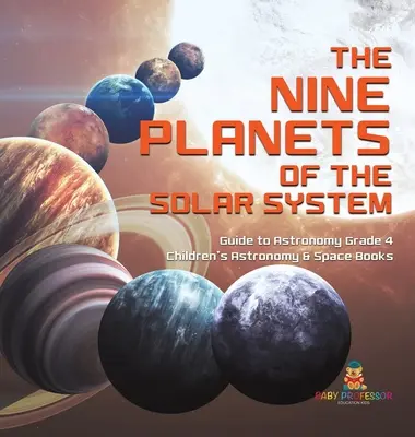 Devět planet sluneční soustavy - průvodce astronomií 4. třída - dětské knihy o astronomii a vesmíru - The Nine Planets of the Solar System - Guide to Astronomy Grade 4 - Children's Astronomy & Space Books