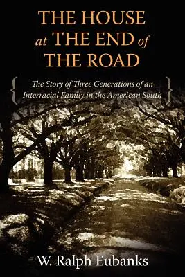 Dům na konci cesty: Příběh tří generací mezirasové rodiny na americkém Jihu - The House at the End of the Road: The Story of Three Generations of an Interracial Family in the American South