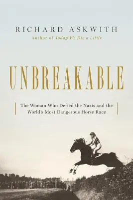 Nezlomný: Žena, která se postavila nacistům v nejnebezpečnějším dostihu na světě - Unbreakable: The Woman Who Defied the Nazis in the World's Most Dangerous Horse Race