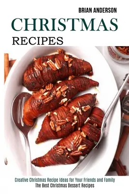 Vánoční recepty: (Nejlepší recepty na vánoční moučníky): Kreativní nápady na vánoční recepty pro vaše přátele a rodinu. - Christmas Recipes: Creative Christmas Recipe Ideas for Your Friends and Family (The Best Christmas Dessert Recipes)