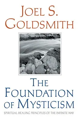 Základ mystiky: Duchovní léčebné principy Nekonečné cesty - The Foundation of Mysticism: Spiritual Healing Principles of the Infinite Way