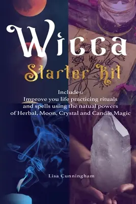 Wicca: Sada pro začátečníky: Zlepšete svůj život praktikováním rituálů a kouzel s využitím přirozených sil bylin, Měsíce, křišťálu a plechovek. - Wicca: Starter Kit: Improve your life practicing rituals and spells using the natural powers of Herbal, Moon, Crystal and Can