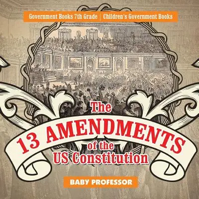 13 dodatků Ústavy USA - vládní knihy 7. třída - dětské vládní knihy - The 13 Amendments of the US Constitution - Government Books 7th Grade - Children's Government Books