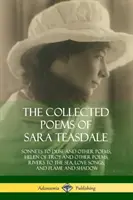 Sebrané básně Sary Teasdaleové: Sonety pro Duse a jiné básně, Helena Trojská a jiné básně, Řeky k moři, Milostné písně a Plamen a šála. - The Collected Poems of Sara Teasdale: Sonnets to Duse and Other Poems, Helen of Troy and Other Poems, Rivers to the Sea, Love Songs, and Flame and Sha