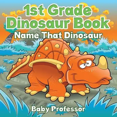 Dinosauří knížka pro 1. třídu: Dinosauři - kniha pro děti - pojmenuj toho dinosaura - 1st Grade Dinosaur Book: Name That Dinosaur
