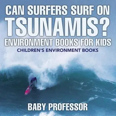 Mohou surfaři surfovat na vlnách tsunami? Knihy o životním prostředí pro děti - dětské knihy o životním prostředí - Can Surfers Surf on Tsunamis? Environment Books for Kids - Children's Environment Books