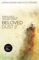 Milovaný prach: Dust: Přiblížit se k Bohu objevováním pravdy o sobě samém - Beloved Dust: Drawing Close to God by Discovering the Truth about Yourself