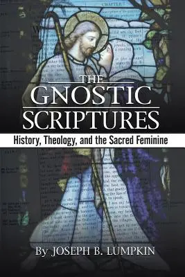Gnostické spisy: Včetně tří překladů: dějiny, teologie a posvátné ženství. - The Gnostic Scriptures: History, Theology, and the Sacred Feminine