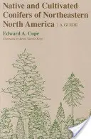 Native and Cultivated Conifers of Northeastern North America (Původní a pěstované jehličnany severovýchodní části Severní Ameriky): A Guide - Native and Cultivated Conifers of Northeastern North America: A Guide