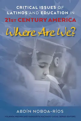 Kritické otázky Latinoameričanů a vzdělávání v Americe 21. století; Kde to jsme? - Critical Issues of Latinos and Education in 21st Century America; Where Are We?