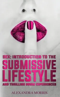 Sex: Úvod do submisivního životního stylu a vzrušující zážitky BDSM - Sex: Introduction to the Submissive Lifestyle and Thrilling BDSM Experiences