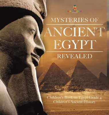 Tajemství starověkého Egypta odhalena - dětská kniha o Egyptě 4. třída - dětské knihy o starověkých dějinách - Mysteries of Ancient Egypt Revealed - Children's Book on Egypt Grade 4 - Children's Ancient History
