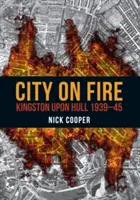 Hořící město: Kingston Upon Hull 1939-45 - City on Fire: Kingston Upon Hull 1939-45