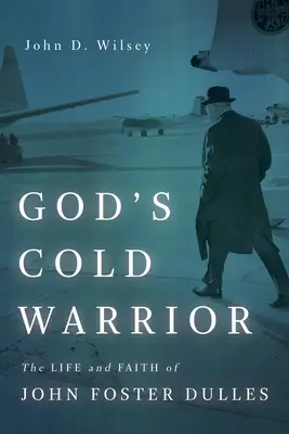 Boží chladný bojovník: Život a víra Johna Fostera Dullese - God's Cold Warrior: The Life and Faith of John Foster Dulles