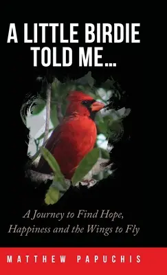 Ptáček mi řekl...: A Courney to Find Hope, Happiness and the Wings to Fly (Cesta za nadějí, štěstím a křídly k létání) - A Little Birdie Told Me...: A Journey to Find Hope, Happiness and the Wings to Fly