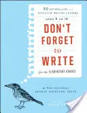 Nezapomeňte psát pro základní školy: 50 poutavých a účinných lekcí psaní, věk 5 až 12 let - Don't Forget to Write for the Elementary Grades: 50 Enthralling and Effective Writing Lessons, Ages 5 to 12