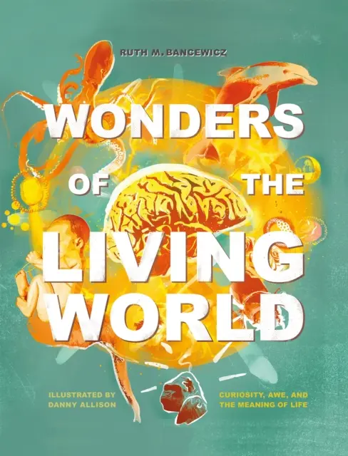 Zázraky živého světa (ilustrovaná verze v pevné vazbě) - Zvědavost, úcta a smysl života - Wonders of the Living World (Illustrated Hardback) - Curiosity, awe, and the meaning of life