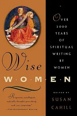 Moudré ženy: Více než dva tisíce let duchovního psaní žen: Moudré ženy. - Wise Women: Over Two Thousand Years of Spiritual Writing by Women