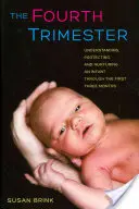Čtvrtý trimestr: Pochopení, ochrana a péče o miminko v prvních třech měsících života - The Fourth Trimester: Understanding, Protecting, and Nurturing an Infant Through the First Three Months
