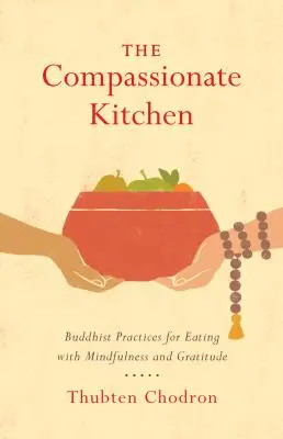 Soucitná kuchyně: Buddhistické praktiky, jak jíst s všímavostí a vděčností - The Compassionate Kitchen: Buddhist Practices for Eating with Mindfulness and Gratitude